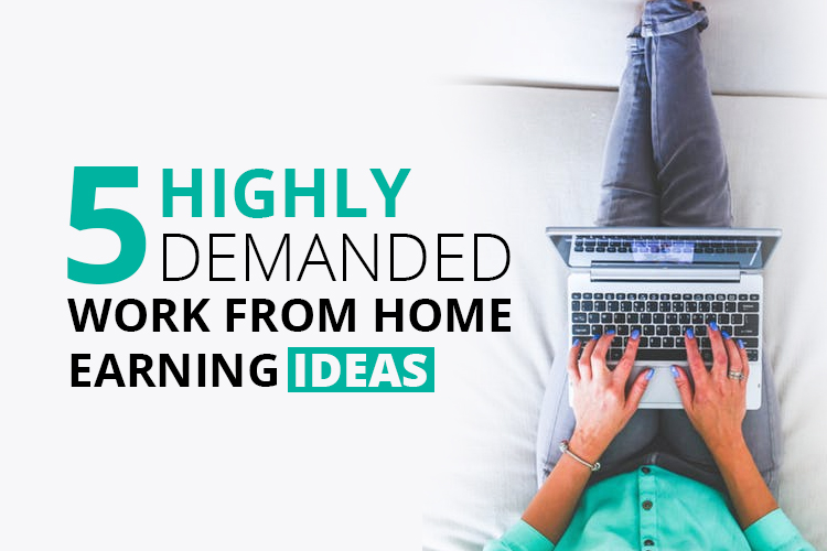 5 highly demanded work from home earning ideas 