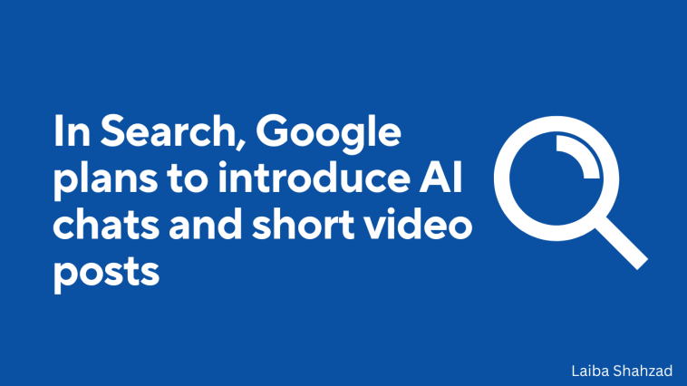 In Search, Google plans to introduce AI chats and short video posts