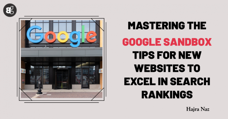 Mastering the Google Sandbox: Tips for New Websites to Excel in Search Rankings