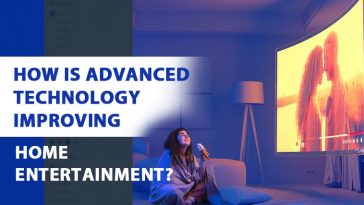 How is Advanced Technology Improving Home Entertainment?