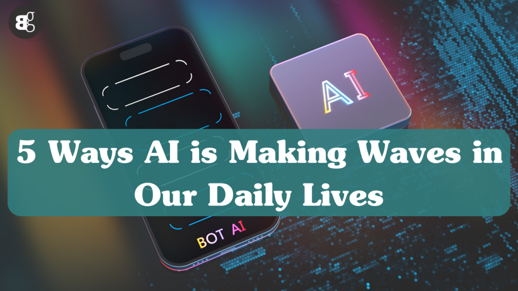 5 Ways AI is Making Waves in Our Daily Lives