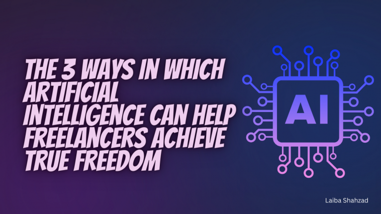 The 3 ways in which artificial intelligence can help freelancers achieve true freedom