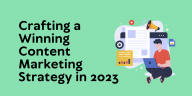 Crafting a winning content marketing strategy in 2023