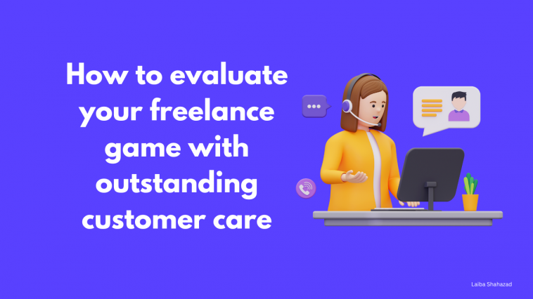 How to evaluate your freelance game with outstanding customer care