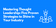 Mastering Thought Leadership: Five Proven Strategies to Shine in Your Industry