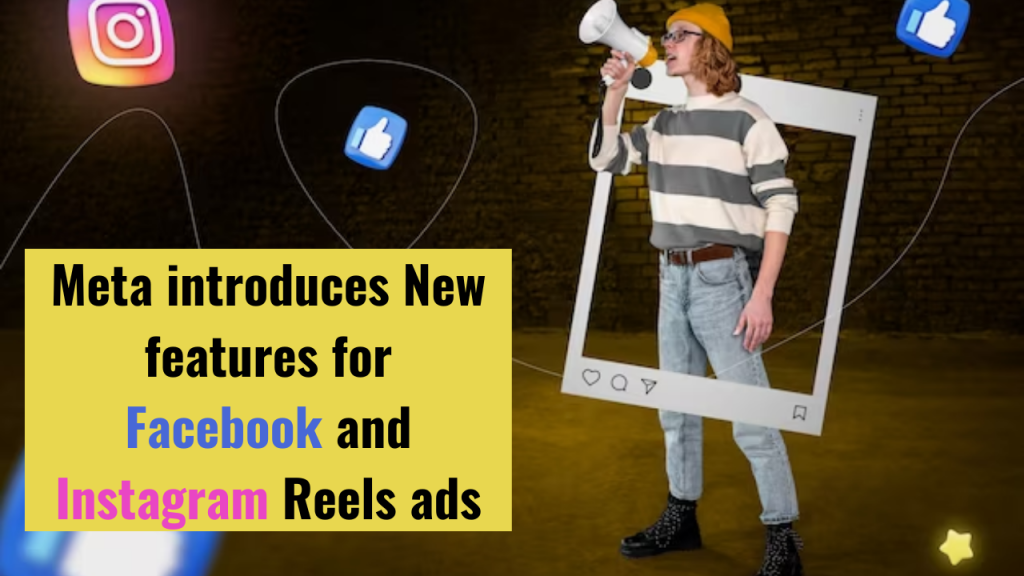 Meta's New features for Facebook and Instagram Reels ads