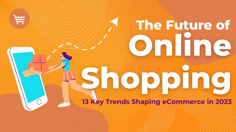 The Future of Online Shopping 13 Key Trends Shaping eCommerce in 2023