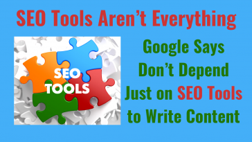 Google Says Don’t Depend Solely on SEO Tools to write content