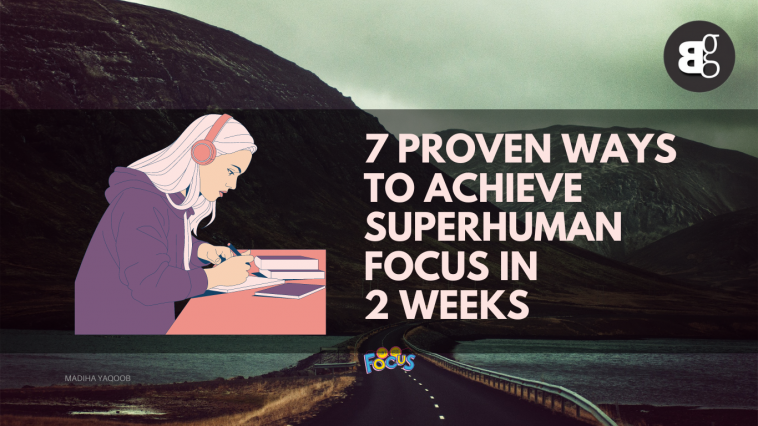 7 Proven Ways to Achieve Superhuman Focus in 2 Weeks