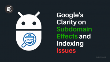 Google's Clarity on Subdomain Effects and Indexing Issues