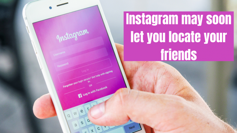 Instagram may soon let you locate your friends