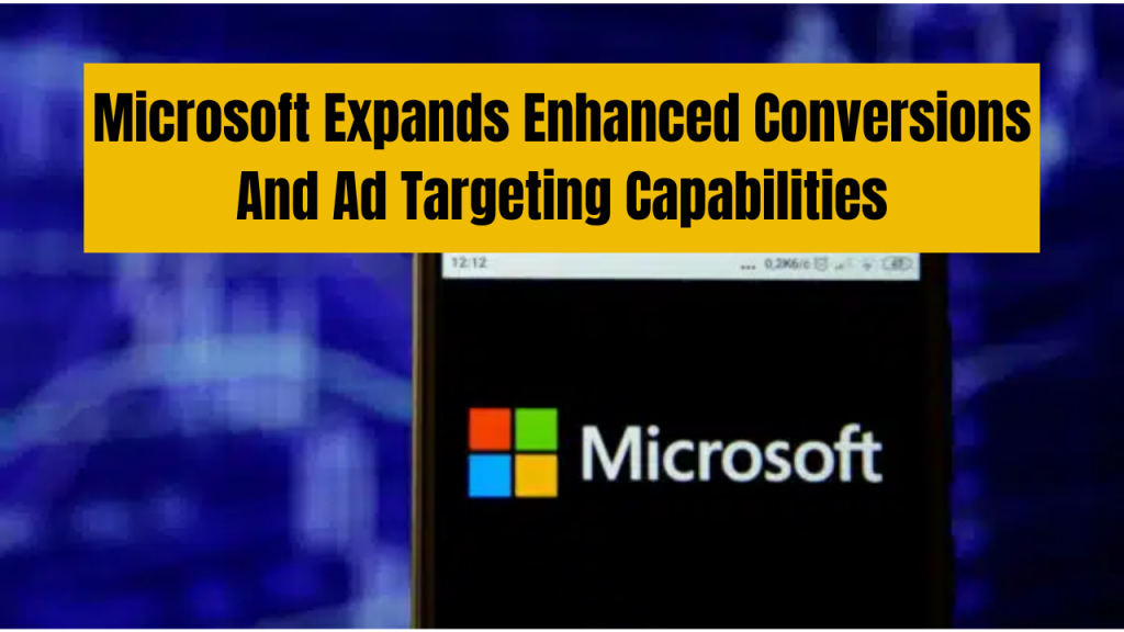 Microsoft Enhances Conversions & Ad Targeting