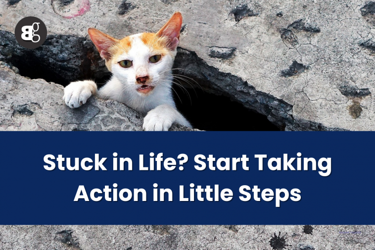 Stuck in Life Start Taking Action in Little Steps