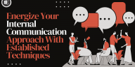 Energize Your Internal Communication Approach With Established Techniques
