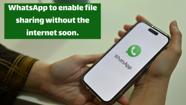 WhatsApp to enable file sharing without the internet soon.