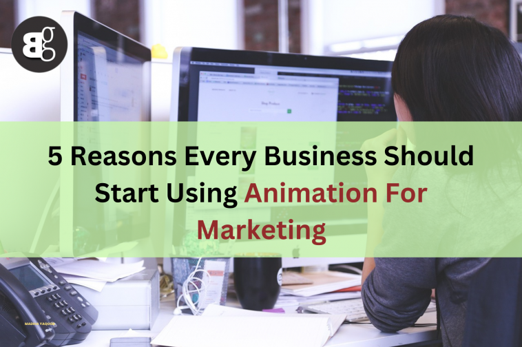 5 Reasons Every Business Should Start Using Animation For Marketing