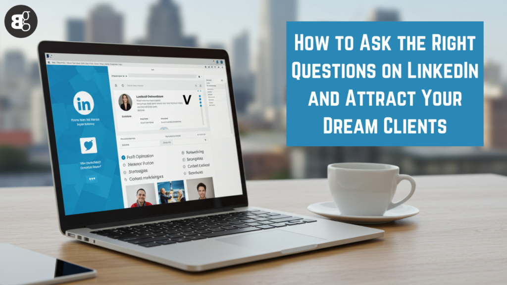How to Ask the Right Questions on LinkedIn and Attract Your Dream Clients