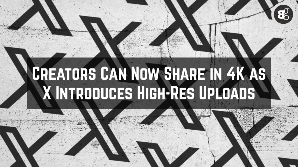 Creators Can Now Share in 4K as X Enables High-Res Uploads