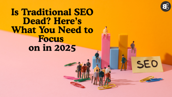 Is Traditional SEO Dead Here’s What You Need to Focus on in 2025