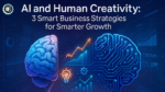 AI and Human Creativity 3 Smart Business Strategies for Smarter Growth
