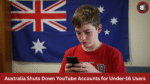 Australia Shuts Down YouTube Accounts for Under-16 Users