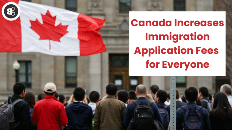 Canada Increases Immigration Application Fees for Everyone