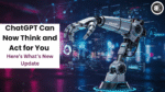 ChatGPT Can Now Think and Act for You
