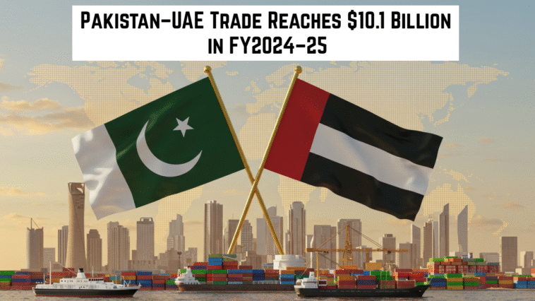 Pakistan–UAE Trade Reaches $10.1 Billion in FY2024–25
