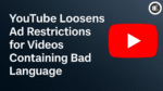 YouTube Eases Ad Restrictions for Videos Containing Bad Language