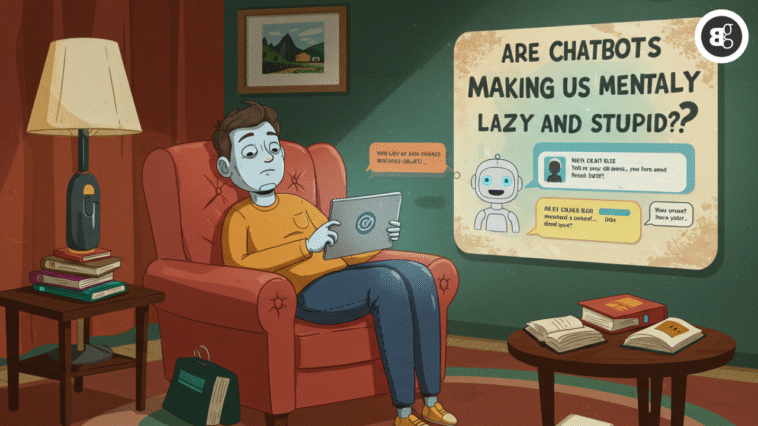 Are Chatbots Making Us Mentally Lazy and Stupid