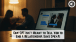 ChatGPT Isn’t Meant to Tell You to End a Relationship, Says OpenAI