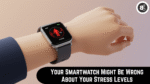Your Smartwatch Might Be Wrong About Your Stress Levels