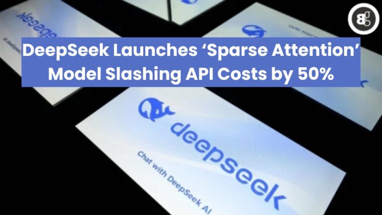 DeepSeek Launches ‘Sparse Attention’ Model Slashing API Costs by 50%