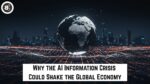 Why the AI Information Crisis Could Shake the Global Economy