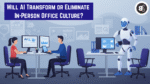 Will AI Transform or Eliminate In-Person Office Culture