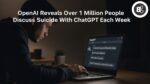 OpenAI Reveals Over 1 Million People Discuss Suicide With ChatGPT Each Week