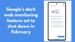 Google’s dark web monitoring feature set to shut down in February