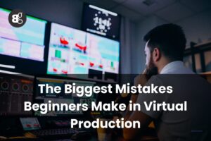 The Biggest Mistakes Beginners Make in Virtual Production