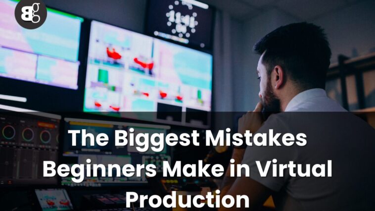 The Biggest Mistakes Beginners Make in Virtual Production