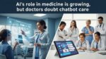 AI’s role in medicine is growing, but doctors doubt chatbot care
