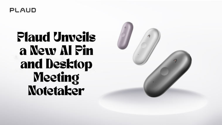 Plaud Unveils a New AI Pin and Desktop Meeting Notetaker