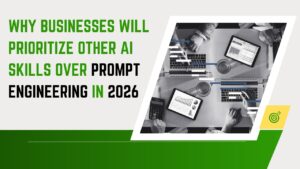 Why Businesses Will Prioritize Other AI Skills Over Prompt Engineering in 2026