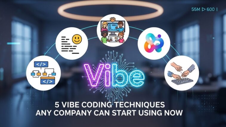 5 Vibe Coding Techniques Any Company Can Start Using Now