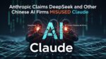 Anthropic Claims DeepSeek and Other Chinese AI Firms Misused Claude